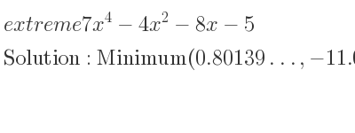 The extreme 7x^4-4x^2-8x-5 is Minimum(0.80139…,-11.09284…)